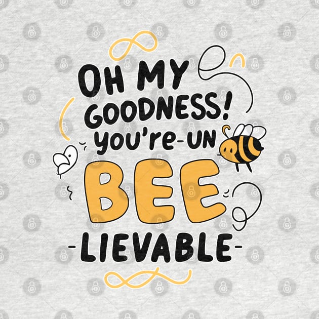 Oh my Goodness Youre Un-bee-lievable by Fashioned by You, Created by Me A.zed